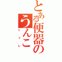 とある便器のうんこ（トイレ）