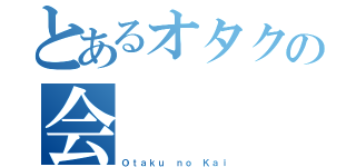 とあるオタクの会（Ｏｔａｋｕ ｎｏ Ｋａｉ）