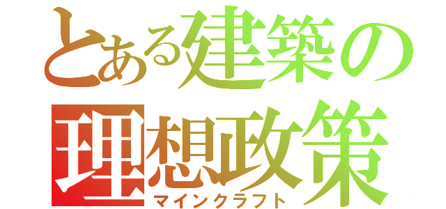 とある建築の理想政策（マインクラフト）