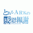 とあるＡＲＫの感恩報謝（イベントインフォ）