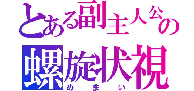 とある副主人公の螺旋状視（めまい）