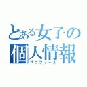 とある女子の個人情報（プロフィール）