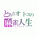 とあるオトコの麻雀人生（ジャンライフ）