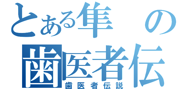 とある隼の歯医者伝説（歯医者伝説）