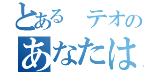 とある テオのあなたは美しいです（）