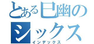 とある巳幽のシックスマン（インデックス）