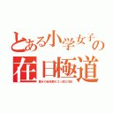 とある小学女子の在日極道（驚きの低年齢ホロン部工作員）