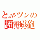 とあるツンの超電磁砲（御坂美琴）