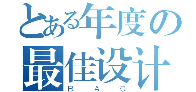 とある年度の最佳设计（ＢＡＧ）