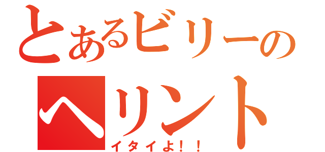 とあるビリーのヘリントン（イタイよ！！）