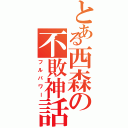 とある西森の不敗神話（フルパワー）