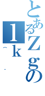 とあるＺｇのｌｋ（｛＾）