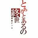 とあるとあるの終世（高額デッキ）