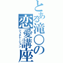 とある滝○の恋愛講座（ジェネレーション）