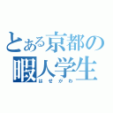 とある京都の暇人学生（はせがわ）