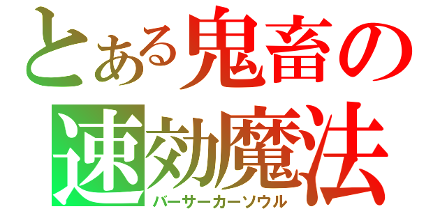 とある鬼畜の速効魔法（バーサーカーソウル）