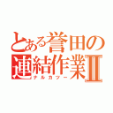 とある誉田の連結作業Ⅱ（ナルカツー）