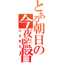 とある朝日の今夜監督（山本晋也）