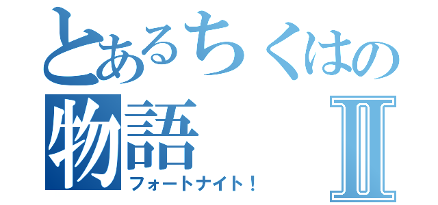 とあるちくはの物語Ⅱ（フォートナイト！）