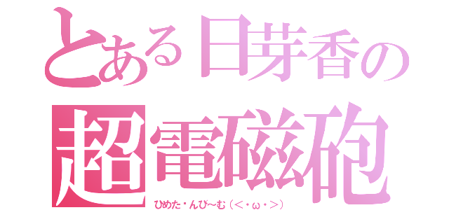 とある日芽香の超電磁砲（ひめた〜んび～む（＜・ω・＞））