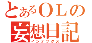 とあるＯＬの妄想日記（インデックス）