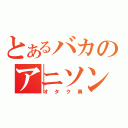 とあるバカのアニソン集（オタク臭）