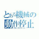 とある機械の動作停止（ブルースクリーン）