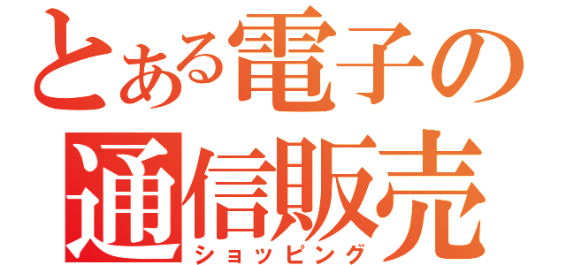 とある電子の通信販売（ショッピング）