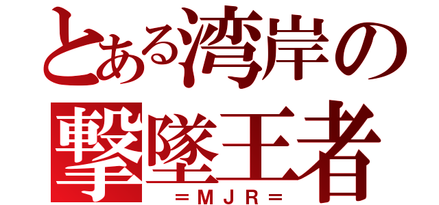 とある湾岸の撃墜王者（　＝ＭＪＲ＝）