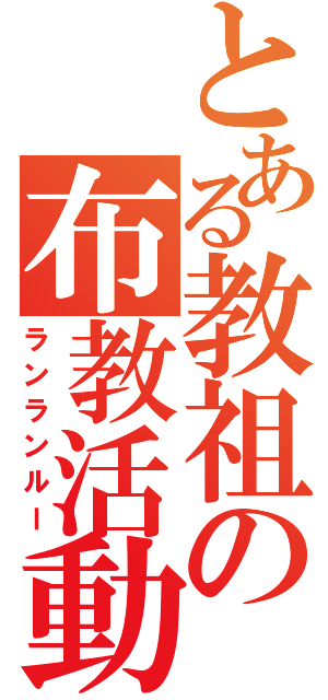 とある教祖の布教活動（ランランルー）