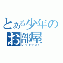 とある少年のお部屋（ノックせよ！）