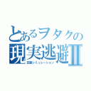 とあるヲタクの現実逃避Ⅱ（恋愛シミュレーション）