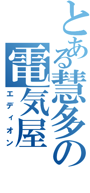 とある慧多の電気屋（エディオン）