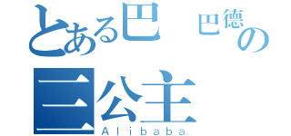 とある巴爾巴德の三公主（Ａｌｉｂａｂａ）