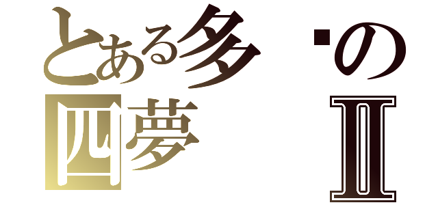 とある多啦の四夢Ⅱ（）