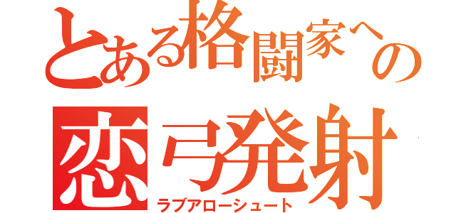 とある格闘家への恋弓発射（ラブアローシュート）