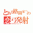 とある格闘家への恋弓発射（ラブアローシュート）