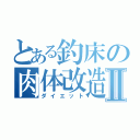 とある釣床の肉体改造Ⅱ（ダイエット）