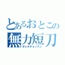 とあるおとこの無力短刀（オレタチョッケン）