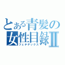 とある青髪の女性目録Ⅱ（フェチデックス）