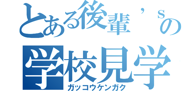 とある後輩’ｓの学校見学（ガッコウケンガク）