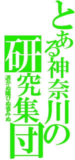 とある神奈川の研究集団（退かぬ媚びぬ省みぬ）