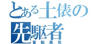 とある土俵の先駆者（首魁暴兎）