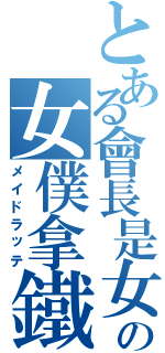 とある會長是女僕大人の女僕拿鐵（メイドラッテ）