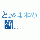 とある４本の角（ディアブロス×２）