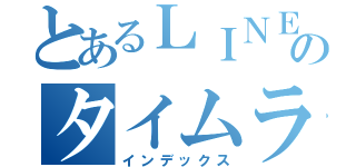 とあるＬＩＮＥのタイムライン（インデックス）