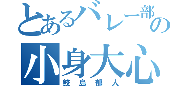 とあるバレー部の小身大心（鮫島郁人）