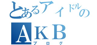 とあるアイドルのＡＫＢ（ブログ）