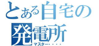 とある自宅の発電所（マスター・・・・）