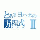 とあるヨハネの方程式Ⅱ（次欠点）